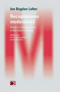 Recapitularea modernitatii. Pentru o noua istorie a literaturii romane. Editia a II-a de Ion Bogdan Lefter