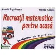 Recreatii matematice pentru acasa scolarilor de 6 si 7 ani de Aurelia Arghirescu