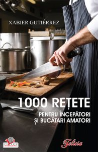 1000 retete pentru incepatori si bucatari amatori