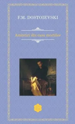 Amintiri din casa morților de Feodor Mihailovici Dostoievski