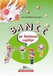 Banii pe intelesul copiilor de Ligia Georgescu Golosoiu