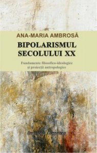 Bipolarismul secolului XX - Fundamente filosofico-ideologice si proiectii antropologice