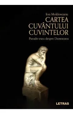 Cartea Cuvantului cuvintelor. Pseudo-eseu despre Dumnezeu de Ion Moldoveanu