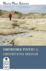 Comuniunea pustiei si singuratatea oraselor de Monahul Moise Aghioritul