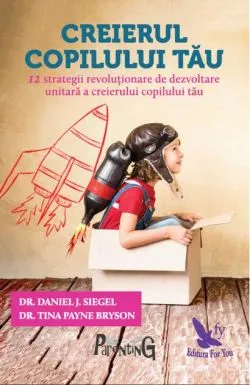 Creierul copilului tău. Dezvoltarea integrală a creierului la copii de Daniel J. Siegel