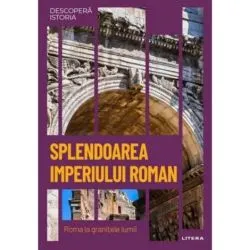 Descopera istoria. Splendoarea Imperiului Roman de Anonim