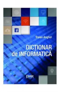 Dictionar de informatica ed.2017 de Traian Anghel
