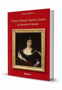 Doamne si domnite, jupanite si amante ale domnitorilor romani de Cornel Birsan