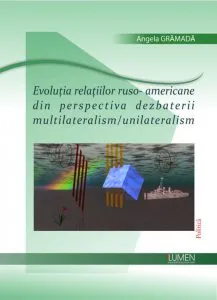 Evolutia relatiilor ruso-americane din perspectiva dezbaterii multilateralism/unilateralism de Angela Gramada