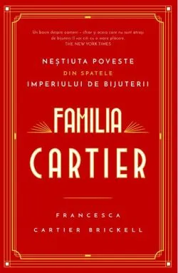 Familia Cartier. Neștiuta poveste din spatele imperiului de bijuterii de Francesca Cartier Brickell