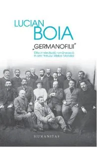 Germanofilii. Elita intelectuala romaneasca in anii Primului Razboi Mondial de Lucian Boia