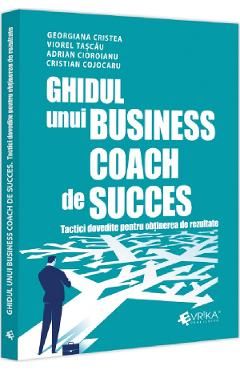 Ghidul unui business coach de succes. Tactici dovedite pentru obtinerea de rezultate
