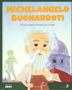 Micii Eroi. Michelangelo Buonarroti
