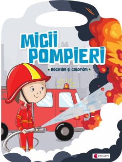 Micii pompieri. Recitam si coloram