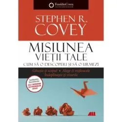 Misiunea vietii tale. Cum sa o descoperi si sa o urmezi de Stephen R Covey