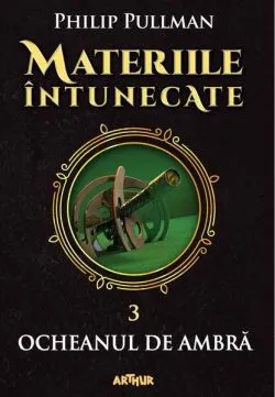 Ocheanul de ambră. Materiile întunecate (Vol. III) (Colecția Arthur Gold) de Philip Pullman