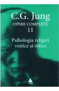 Opere complete 11: Psihologia religiei vestice si estice de C.G. Jung