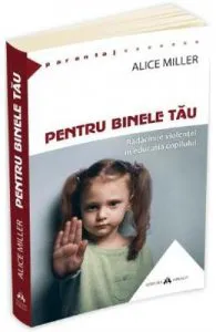 Pentru binele tau de Alice Miller