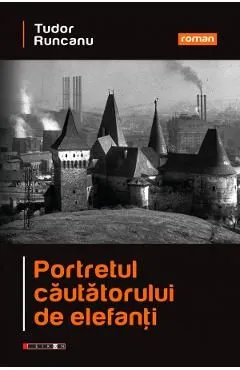 Portretul cautatorului de elefanti de Tudor Runcanu