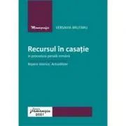 Recursul in casatie in procedura penala romana. Repere istorice. Actualitate de Versavia Brutaru