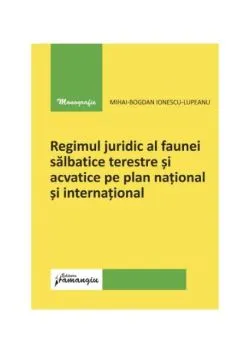 Regimul juridic al faunei sălbatice terestre și acvatice pe plan național și internațional de Mihai-Bogdan Ionescu-Lupeanu