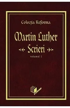 Scrieri Vol.1 de Martin Luther