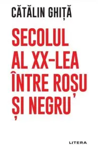 Secolul al XX-lea între roșu și negru de Catalin Ghita
