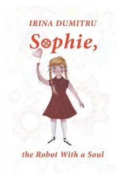 Sophie, the Robot with a Soul de Irina Dumitru