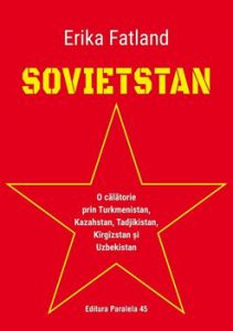 Sovietstan. O calatorie prin Turkmenistan, Kazahstan, Tadjikistan, Kirgizstan Si Uzbekistan