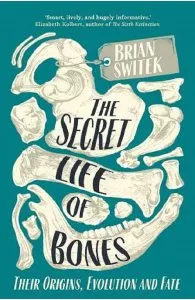 The Secret Life of Bones: Their Origins, Evolution and Fate de Brian Switek