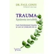 Trauma. Epidemia invizibila. Cum functioneaza trauma si cum ne vindecam de ea de Dr. Paul Conti