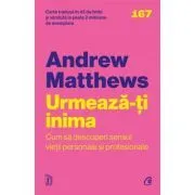 Urmeaza-ti inima. Cum sa descoperi sensul vietii personale si profesionale de Andrew Matthews