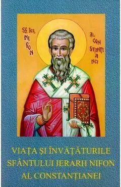 Viata si invataturile Sfantului Ierarh Nifon Al Constantianei de Autor Anonim