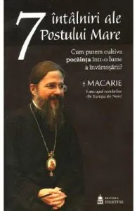 7 intalniri ale Postului Mare de Macarie