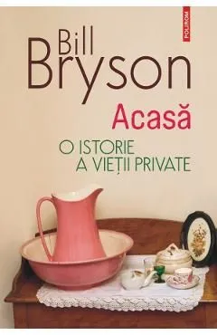 Acasa. O istorie a vietii private Ed.2023 de Bill Bryson