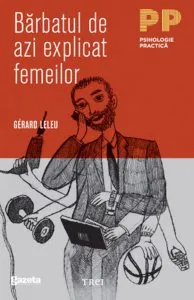 Barbatul de azi explicat femeilor. Tot ce ati vrut sa stiti despre sexul tare fara sa indrazniti sa intrebati - GSP de Gerard Leleu
