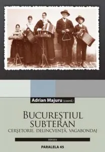 Bucurestiul subteran. Cersetorie, delicventa, vagabondaj. Editia a II-a