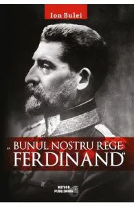 Bunul nostru rege: Ferdinad de Ion Bulei