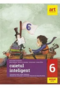 Caietul inteligent. Comunicare orala. Lectura. Redactare. Elemente de constructie a comunicarii. Elemente de interculturalitate. Clasa a VI-a