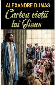 Cartea vietii lui Iisus de Alexandre Dumas