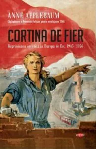 Cortina de fier. Represiunea sovietica in Europa de Est, 1945-1956. Carte pentru toti. Vol. 108 de Anne Applebaum
