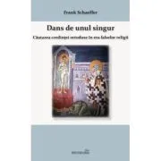 Dans de unul singur. Cautarea credintei ortodoxe in era falsei religii de Frank Schaeffer