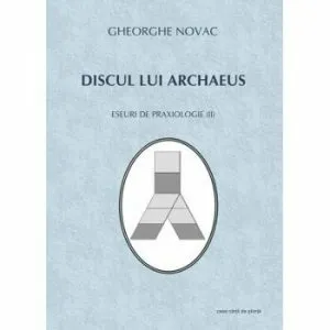 Discul lui Archaeus. Eseuri de praxiologie II de Gheorghe Novac