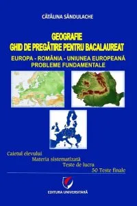 Geografie. Ghid de pregatire pentru bacalaureat. Europa-Romania-Uniunea Europeana. Probleme fundamentale de Catalina Sandulache