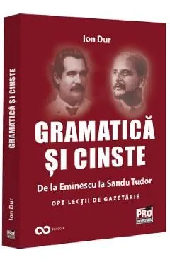 Gramatica si cinste. De la Eminescu la Sandu Tudor de Ion Dur