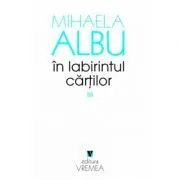 In labirintul cartilor de Mihaela Albu