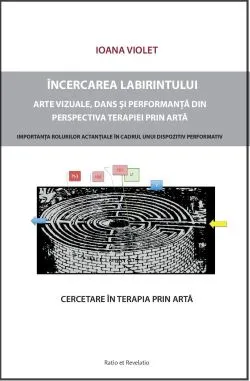 Incercarea labirintului. Cercetare asupra terapiei prin arta de Ioana VIolet