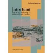 Intre lumi. Romanul romanesc in sistemul literar modern de Daiana Gardan