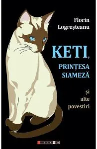 Keti, printesa siameza si alte povestiri de Florin Logresteanu