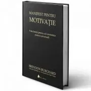 Manifest pentru motivatie. 9 declaratii pentru a-ti revendica puterea personala de Brendon Burchard